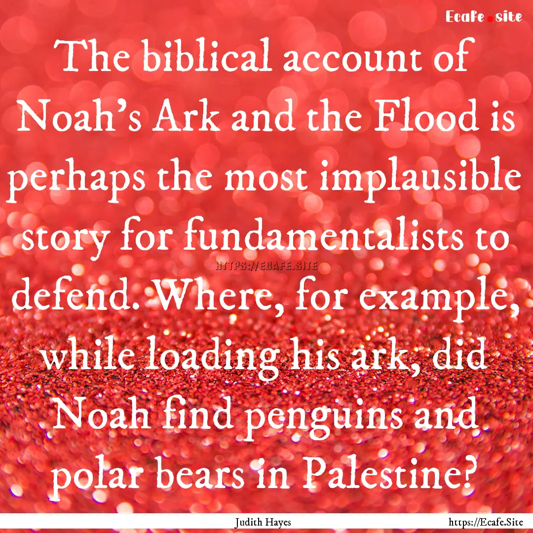 The biblical account of Noah's Ark and the.... : Quote by Judith Hayes