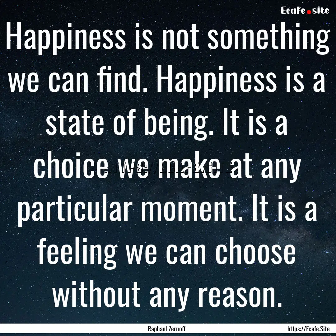 Happiness is not something we can find. Happiness.... : Quote by Raphael Zernoff