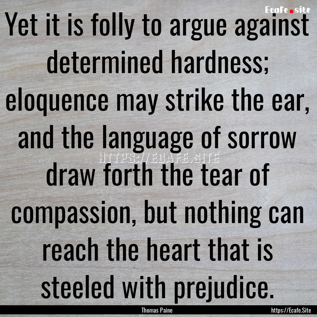 Yet it is folly to argue against determined.... : Quote by Thomas Paine