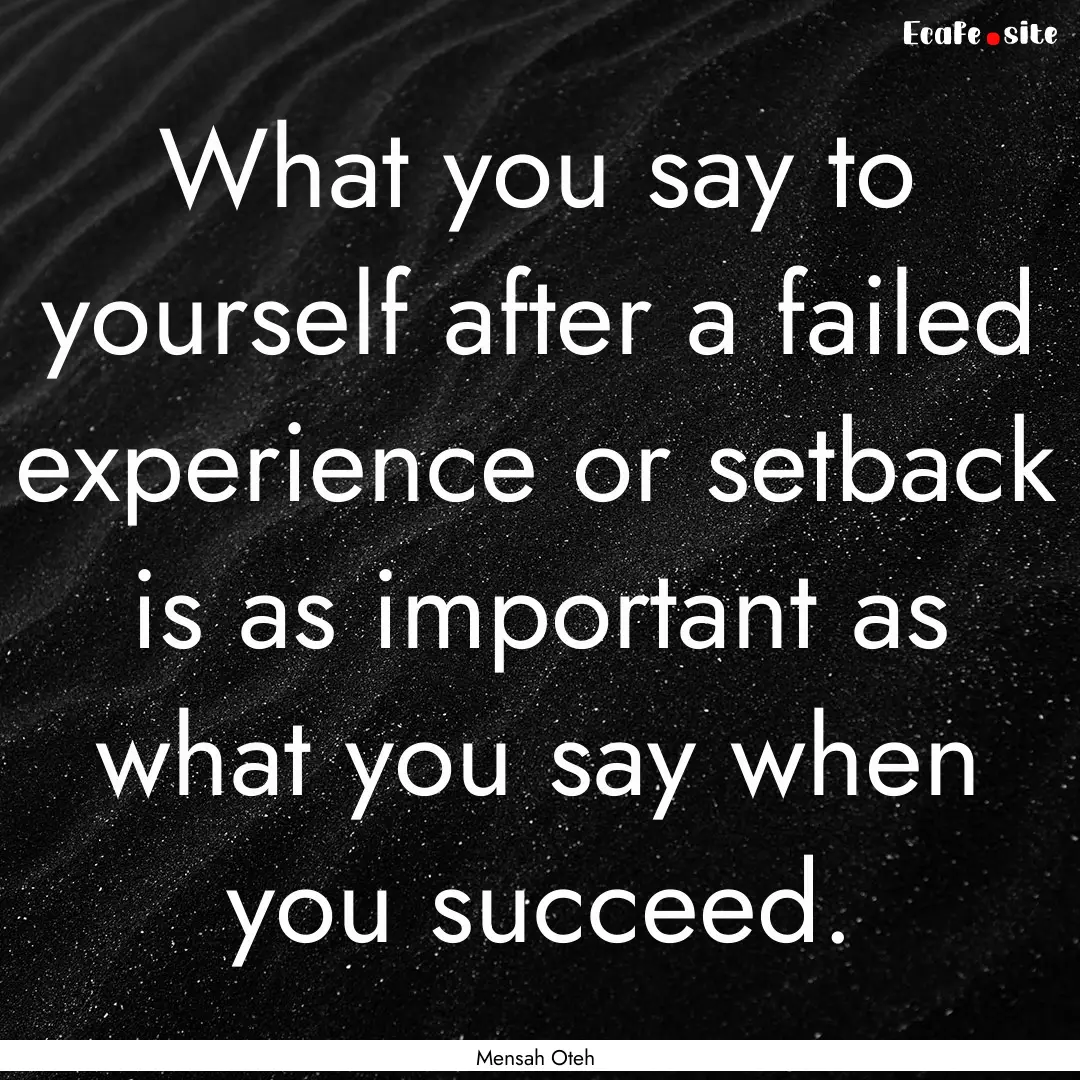 What you say to yourself after a failed experience.... : Quote by Mensah Oteh