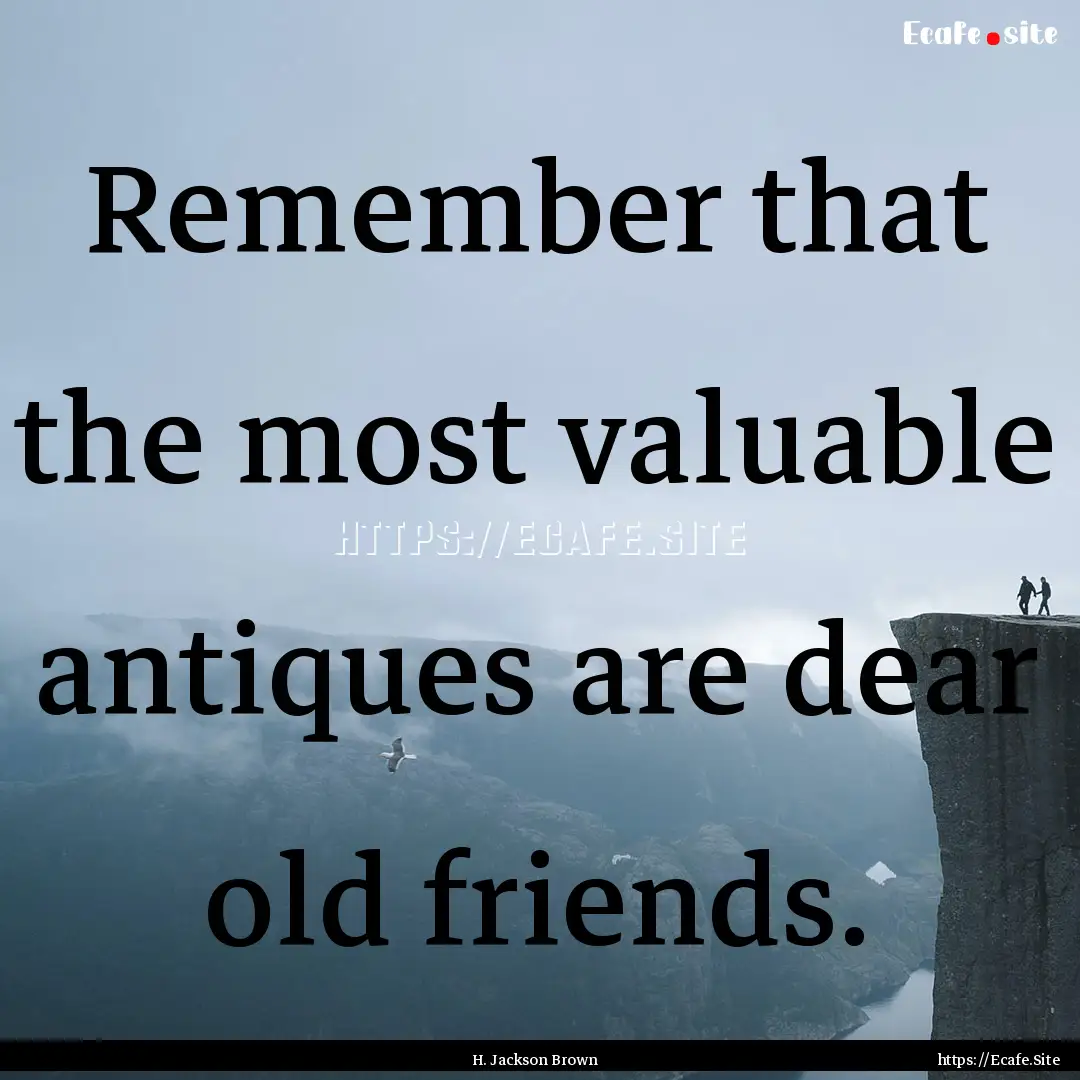 Remember that the most valuable antiques.... : Quote by H. Jackson Brown