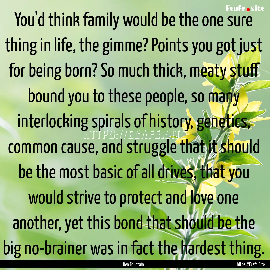 You'd think family would be the one sure.... : Quote by Ben Fountain