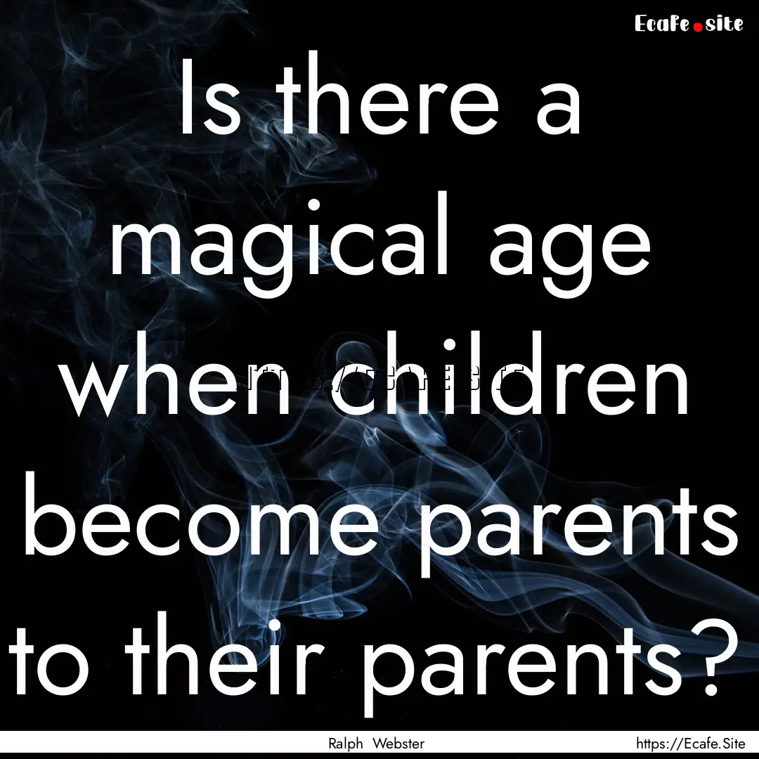 Is there a magical age when children become.... : Quote by Ralph Webster