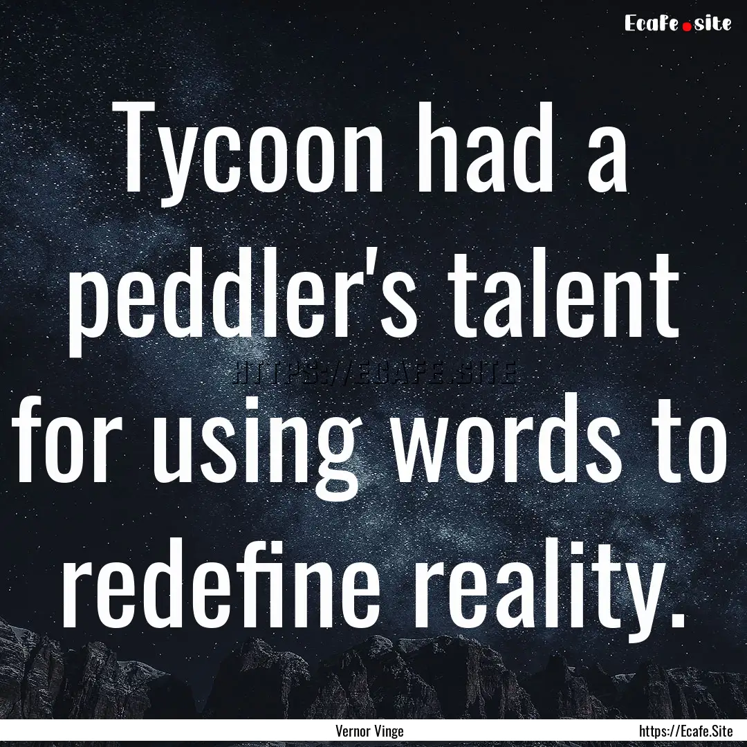 Tycoon had a peddler's talent for using words.... : Quote by Vernor Vinge