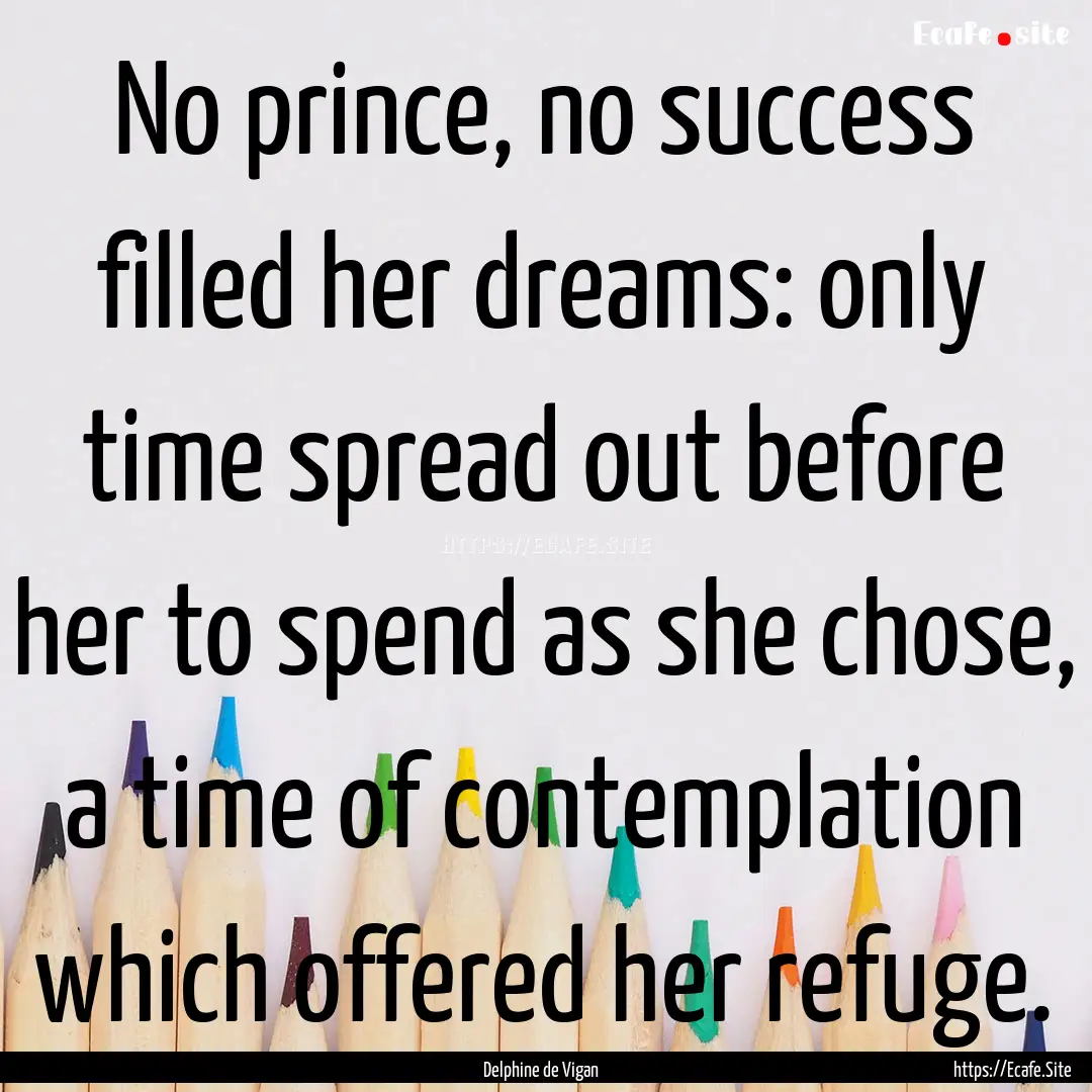 No prince, no success filled her dreams:.... : Quote by Delphine de Vigan