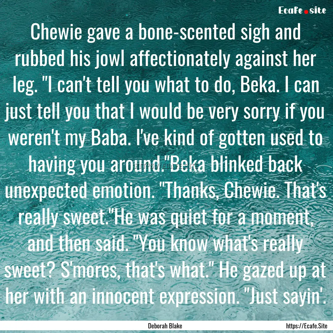 Chewie gave a bone-scented sigh and rubbed.... : Quote by Deborah Blake