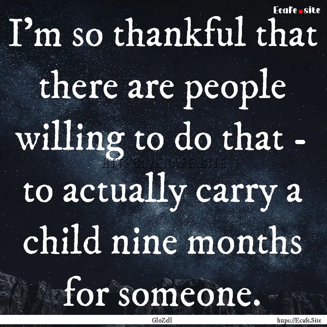 I'm so thankful that there are people willing.... : Quote by GloZell