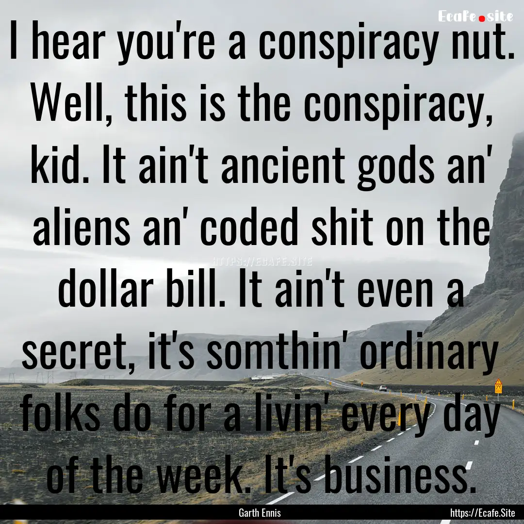 I hear you're a conspiracy nut. Well, this.... : Quote by Garth Ennis