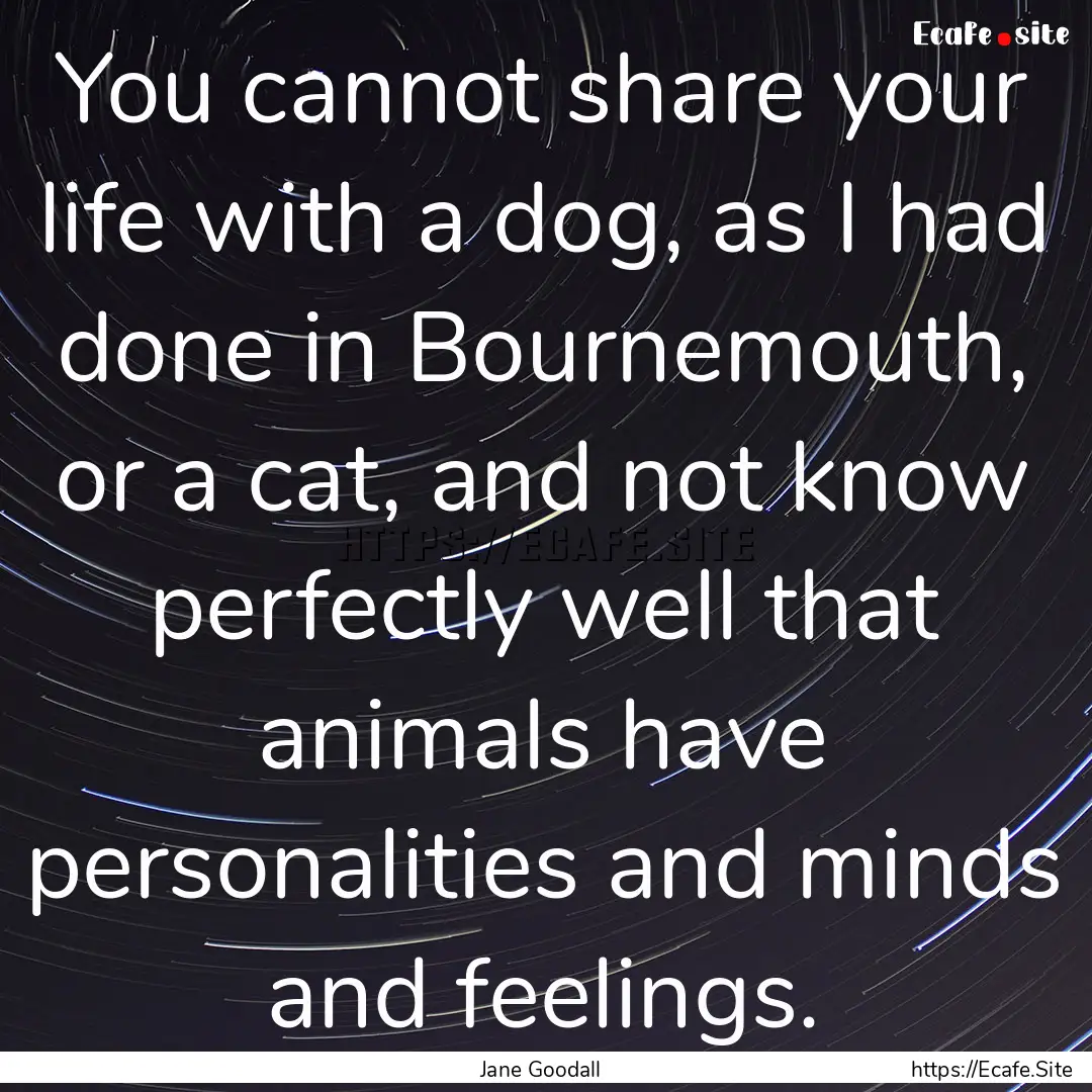 You cannot share your life with a dog, as.... : Quote by Jane Goodall