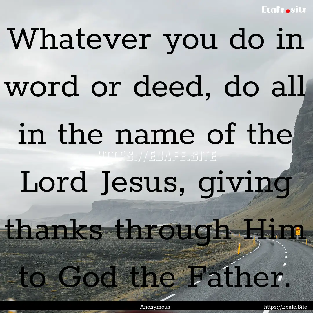 Whatever you do in word or deed, do all in.... : Quote by Anonymous