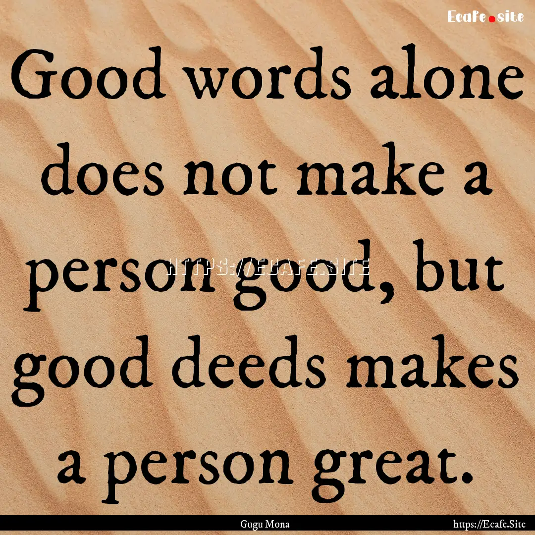 Good words alone does not make a person good,.... : Quote by Gugu Mona