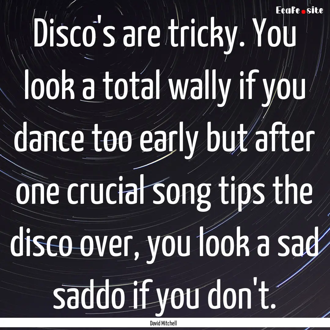 Disco's are tricky. You look a total wally.... : Quote by David Mitchell