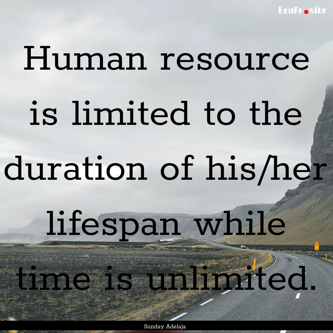 Human resource is limited to the duration.... : Quote by Sunday Adelaja