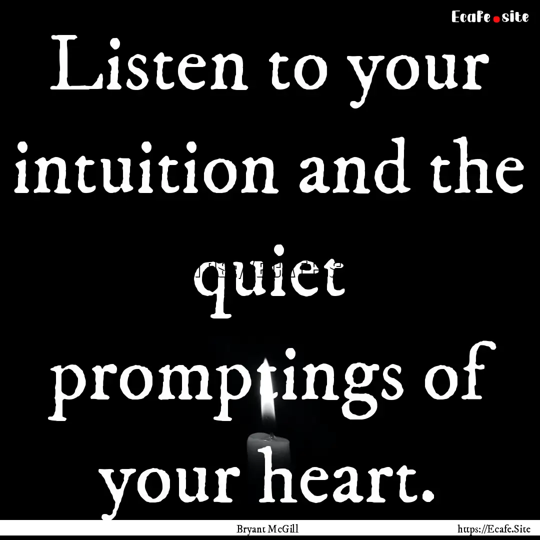 Listen to your intuition and the quiet promptings.... : Quote by Bryant McGill