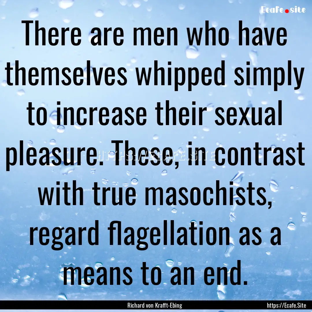 There are men who have themselves whipped.... : Quote by Richard von Krafft-Ebing