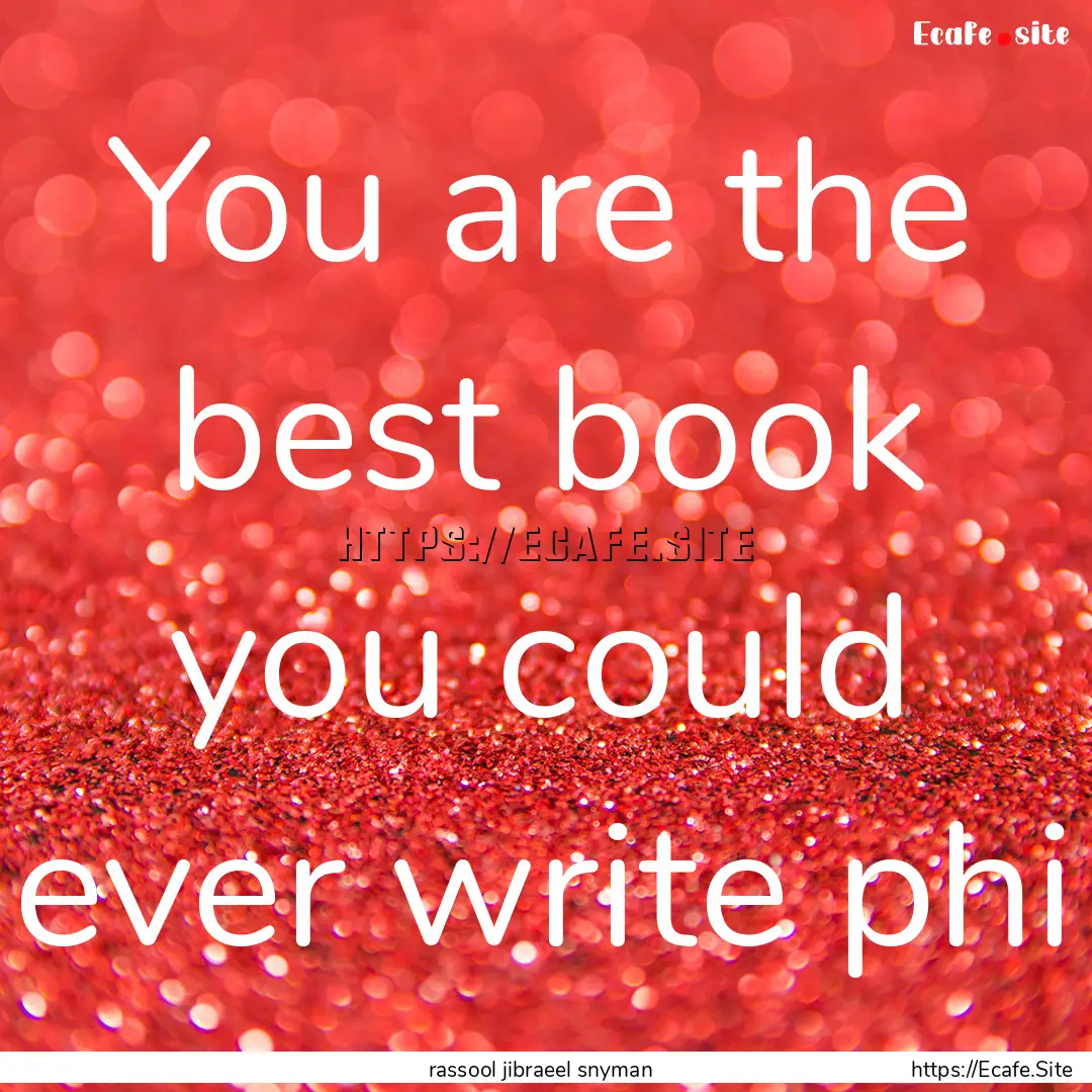 You are the best book you could ever write.... : Quote by rassool jibraeel snyman