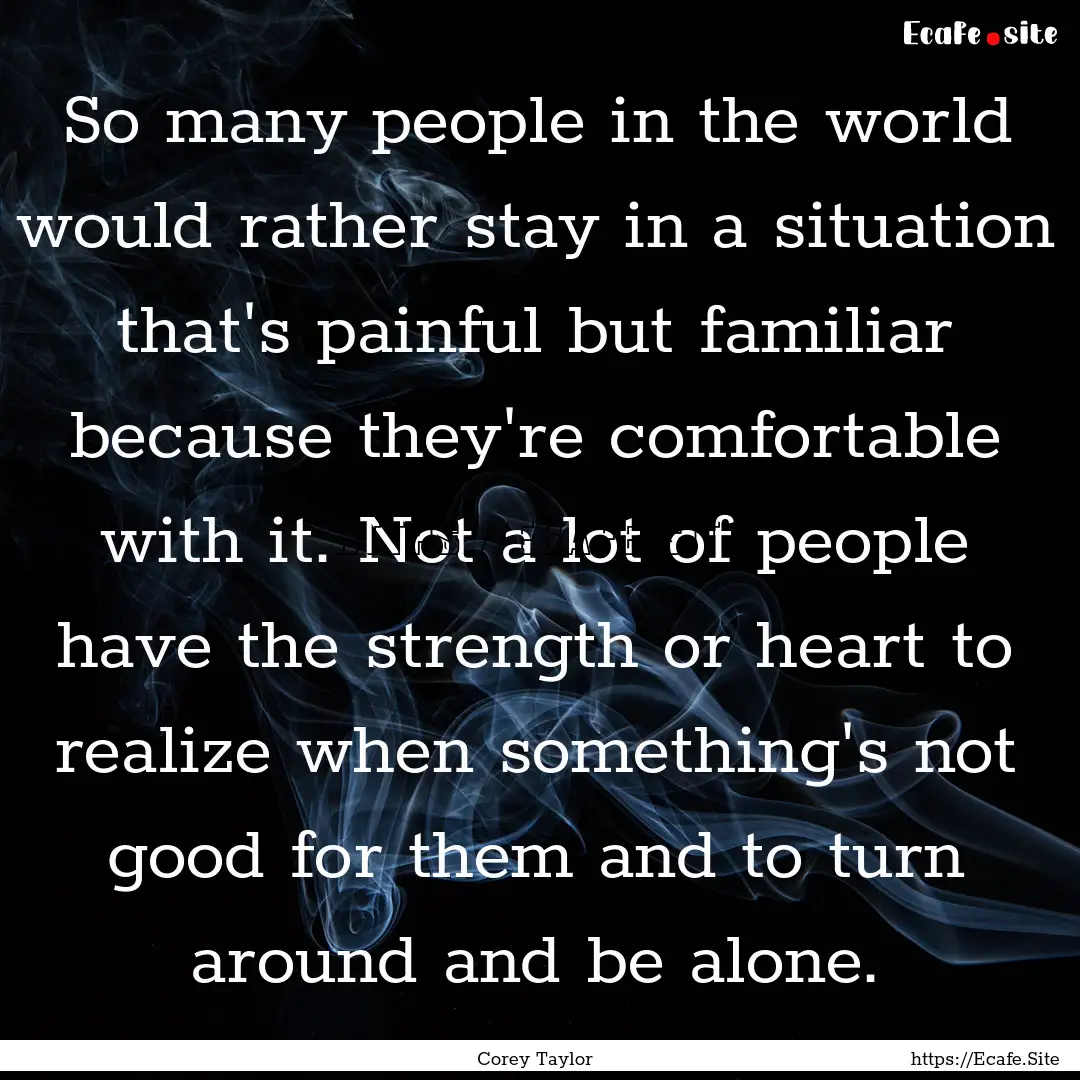 So many people in the world would rather.... : Quote by Corey Taylor