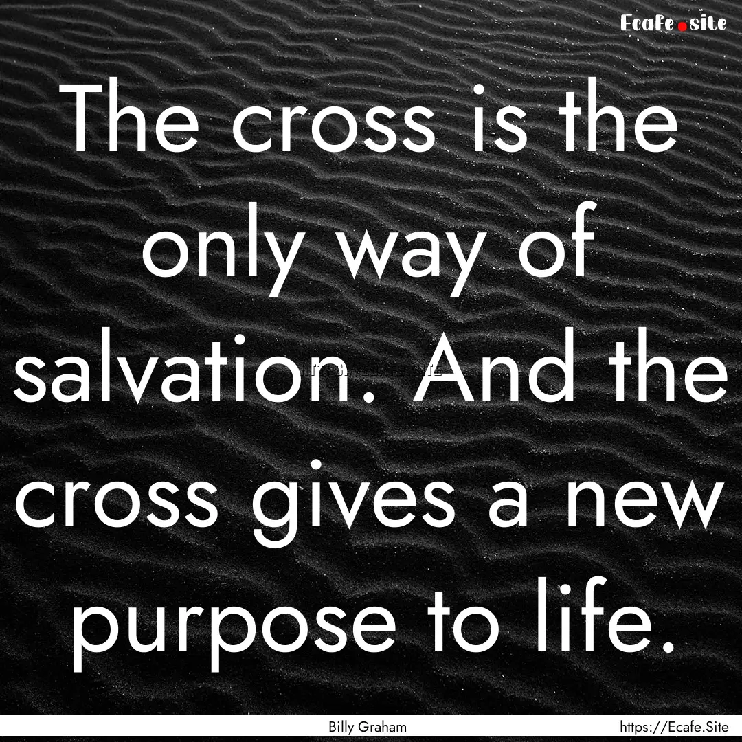 The cross is the only way of salvation. And.... : Quote by Billy Graham