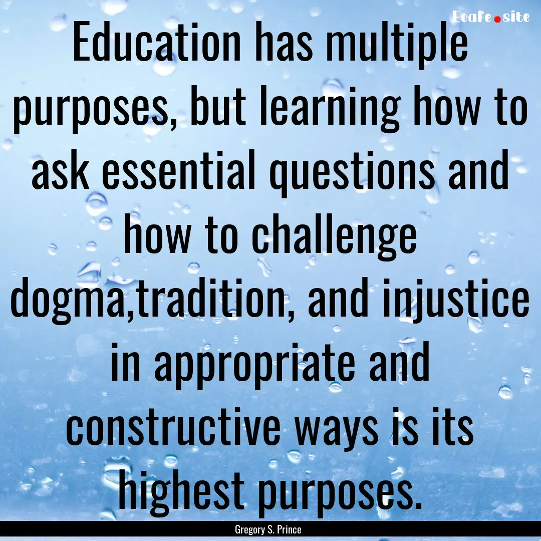 Education has multiple purposes, but learning.... : Quote by Gregory S. Prince