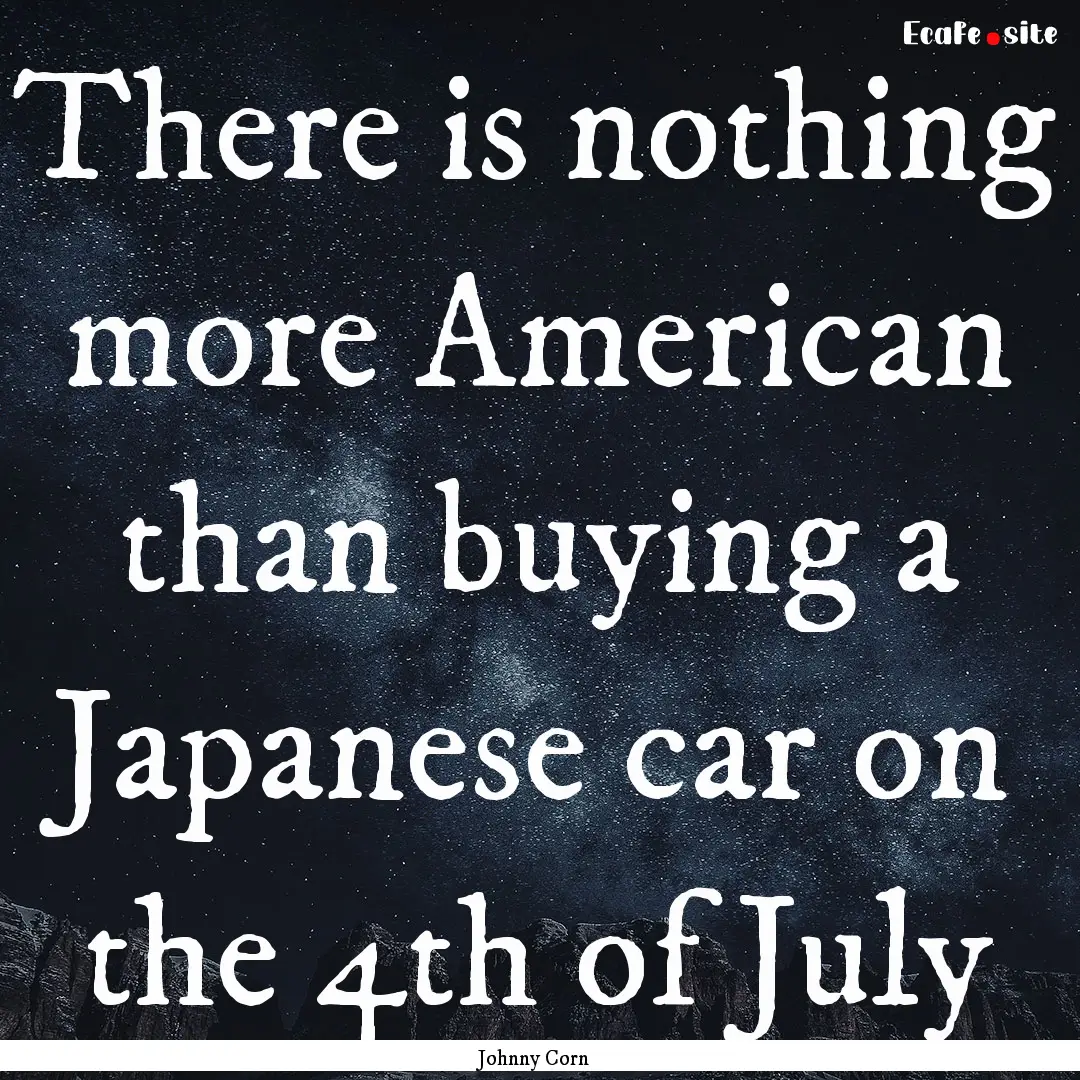 There is nothing more American than buying.... : Quote by Johnny Corn