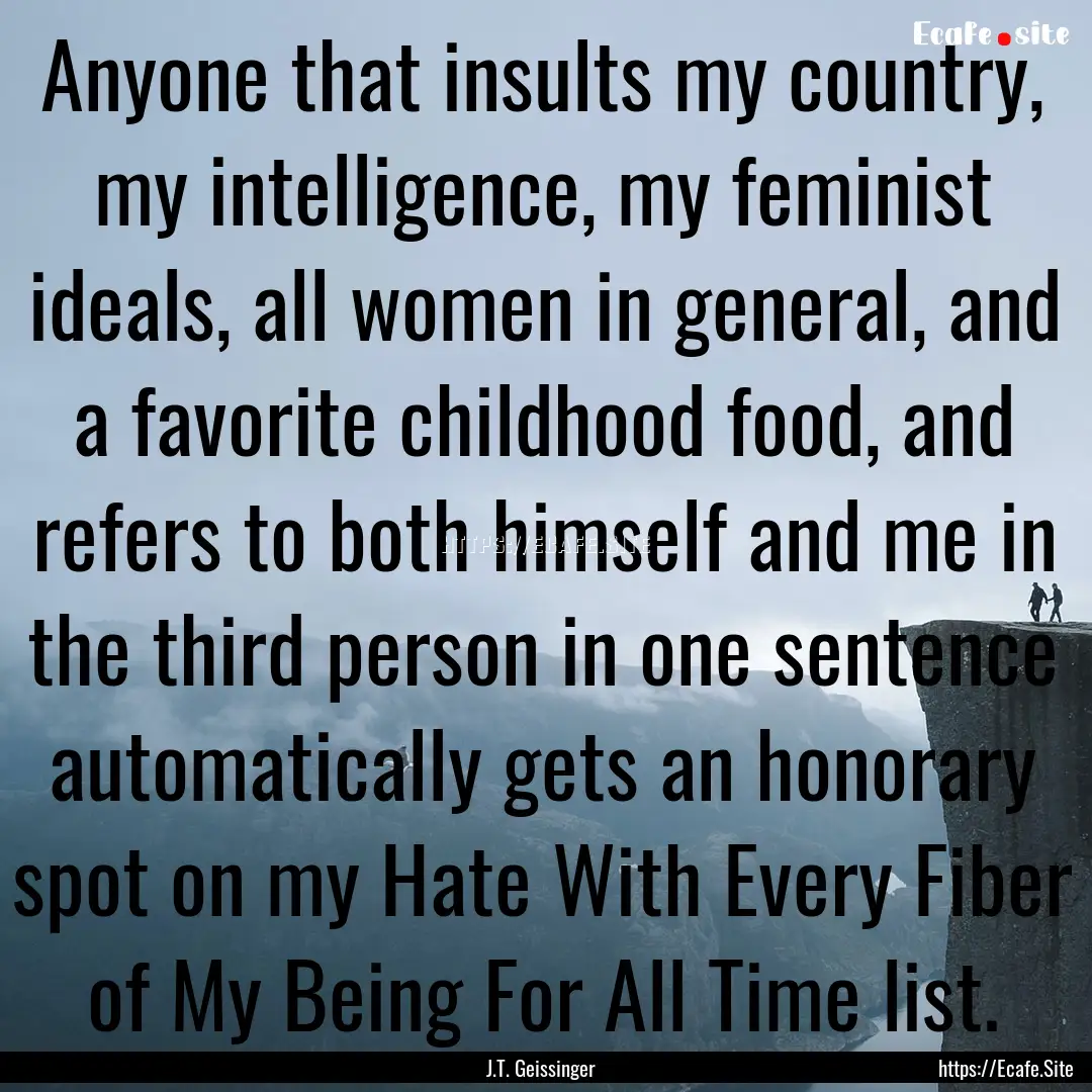 Anyone that insults my country, my intelligence,.... : Quote by J.T. Geissinger