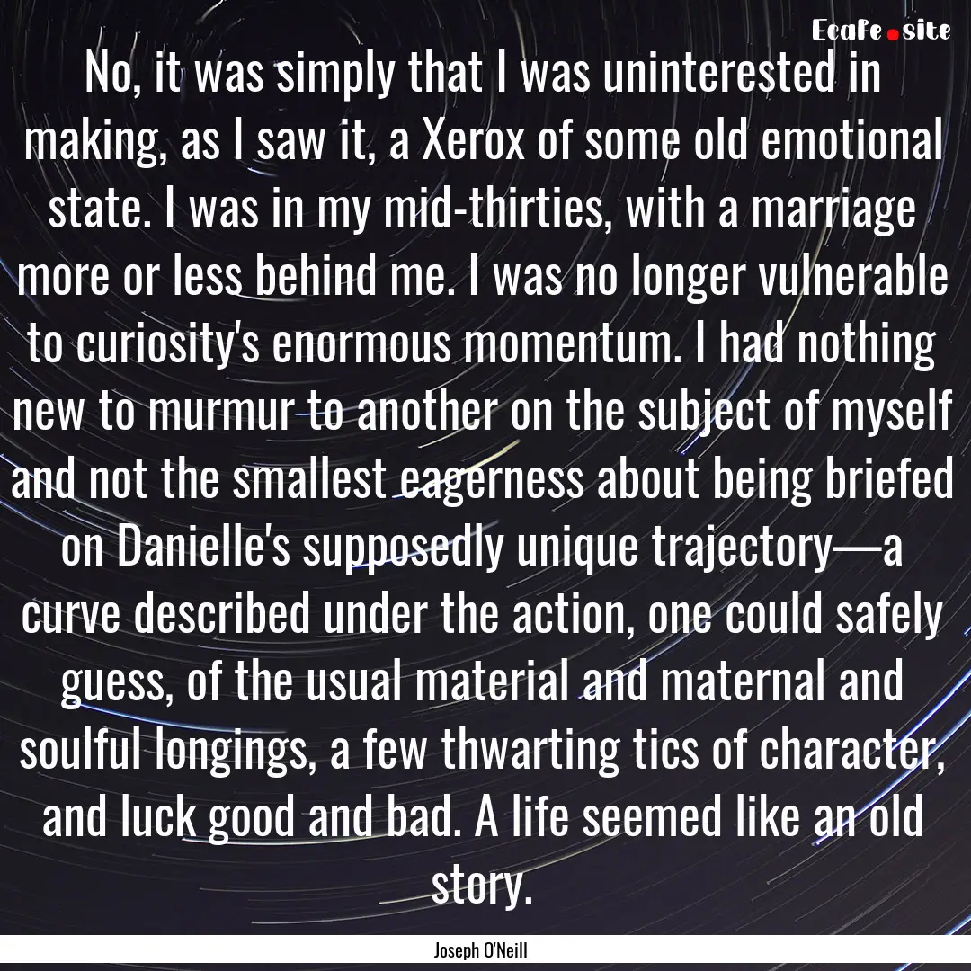 No, it was simply that I was uninterested.... : Quote by Joseph O'Neill