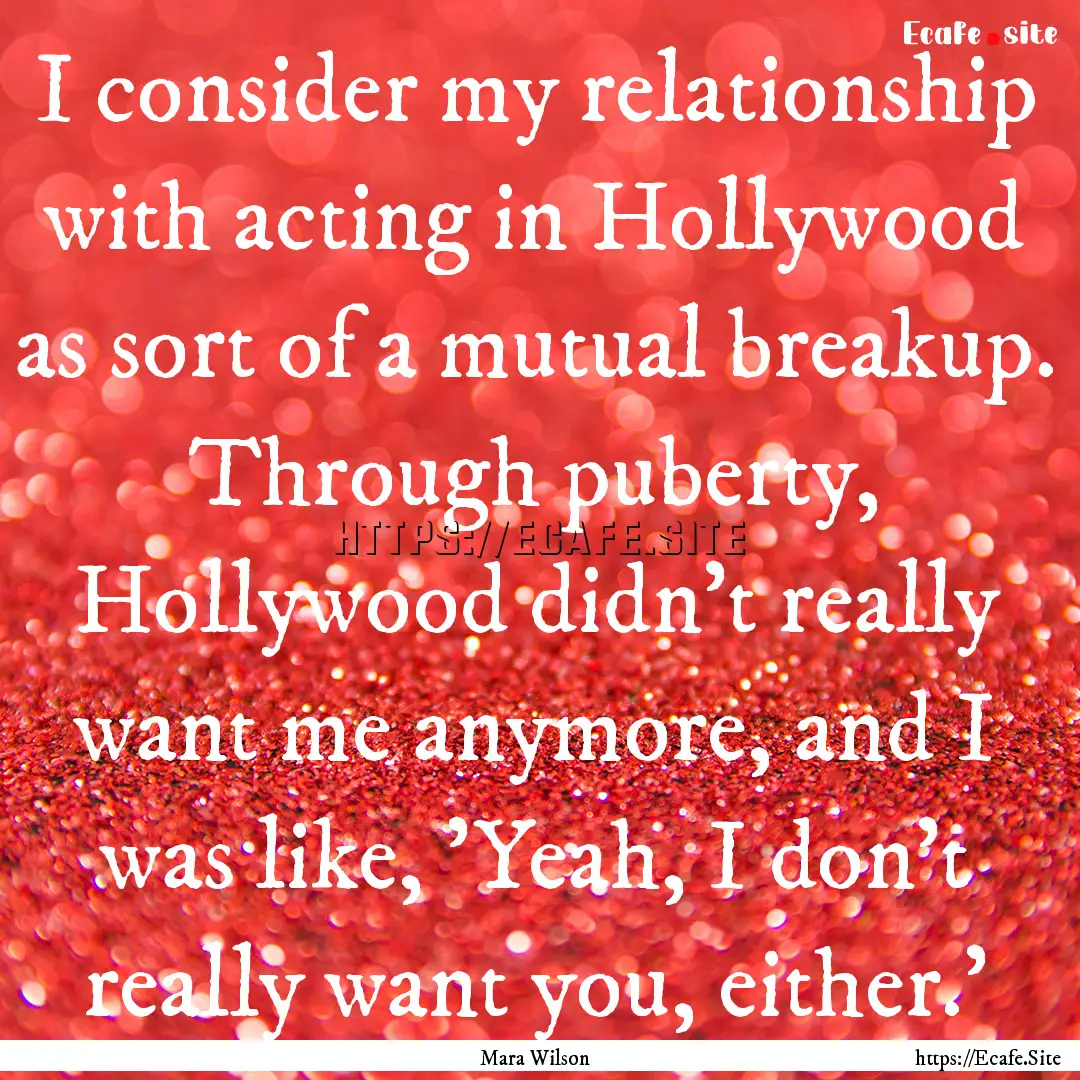 I consider my relationship with acting in.... : Quote by Mara Wilson