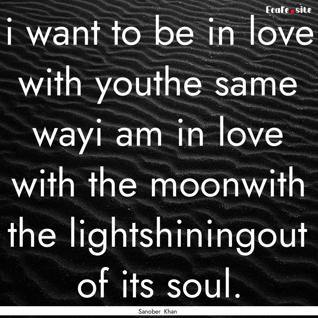 i want to be in love with youthe same wayi.... : Quote by Sanober Khan