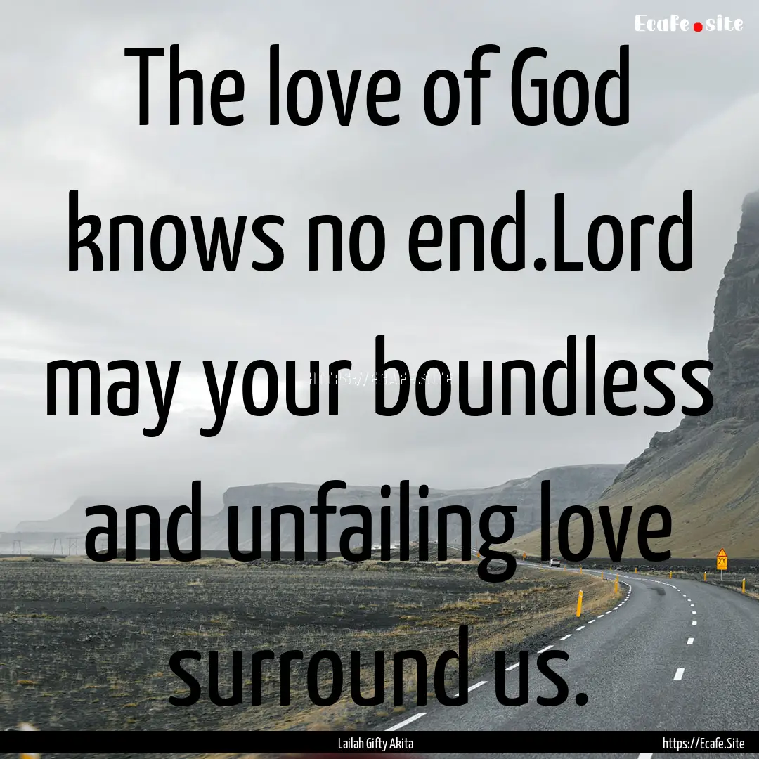 The love of God knows no end.Lord may your.... : Quote by Lailah Gifty Akita