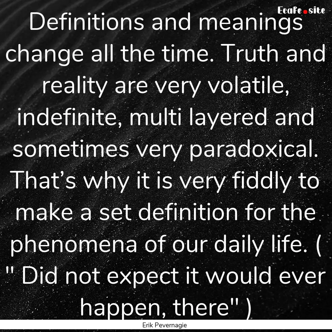 Definitions and meanings change all the time..... : Quote by Erik Pevernagie