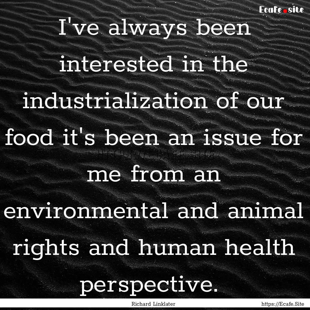 I've always been interested in the industrialization.... : Quote by Richard Linklater