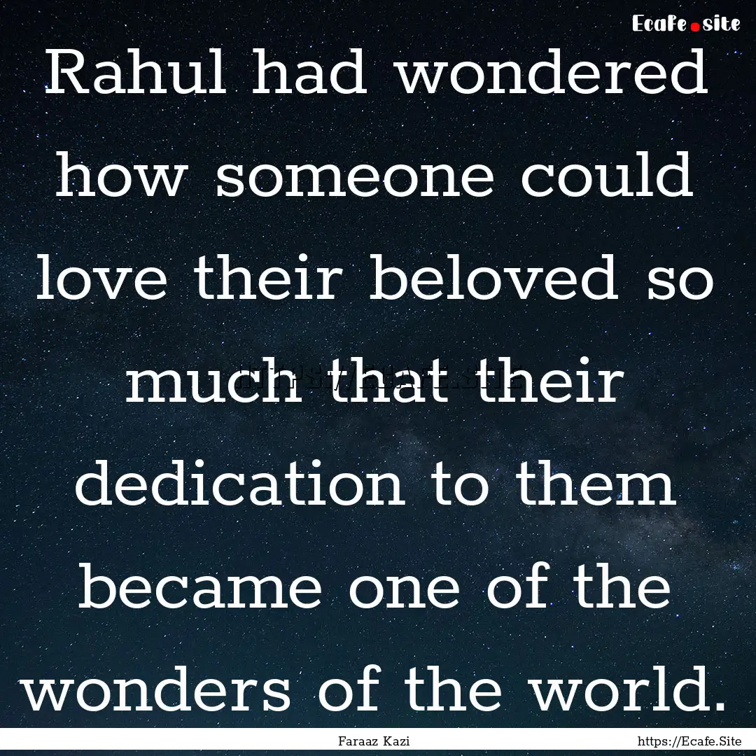 Rahul had wondered how someone could love.... : Quote by Faraaz Kazi