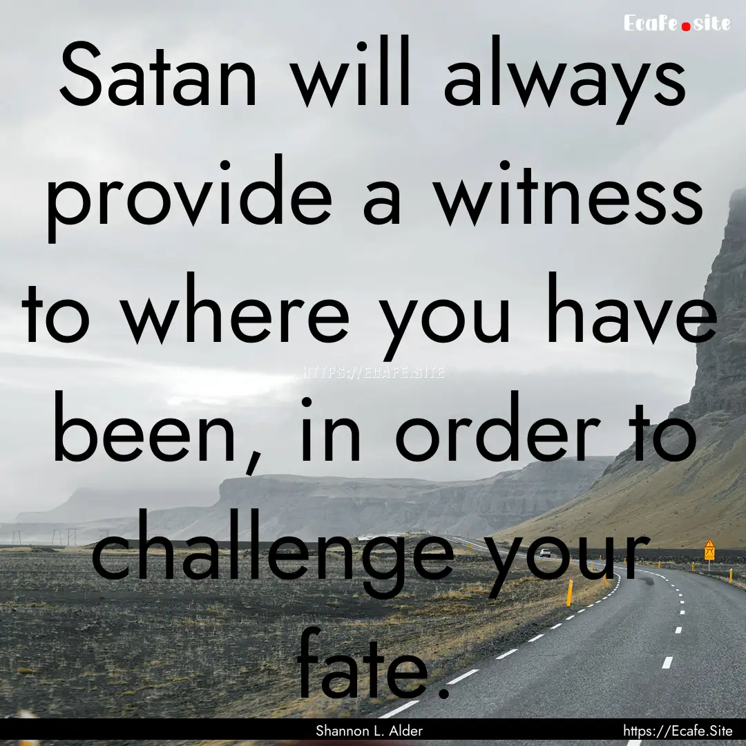 Satan will always provide a witness to where.... : Quote by Shannon L. Alder