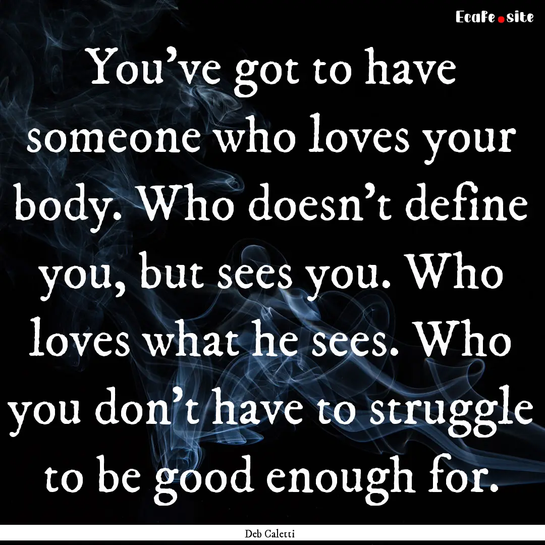 You've got to have someone who loves your.... : Quote by Deb Caletti