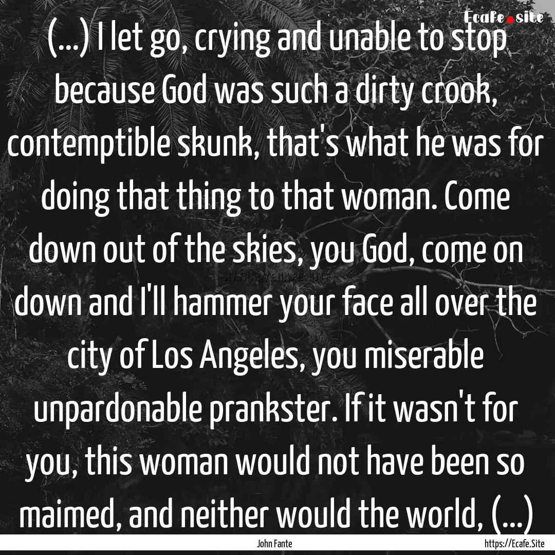 (...) I let go, crying and unable to stop.... : Quote by John Fante