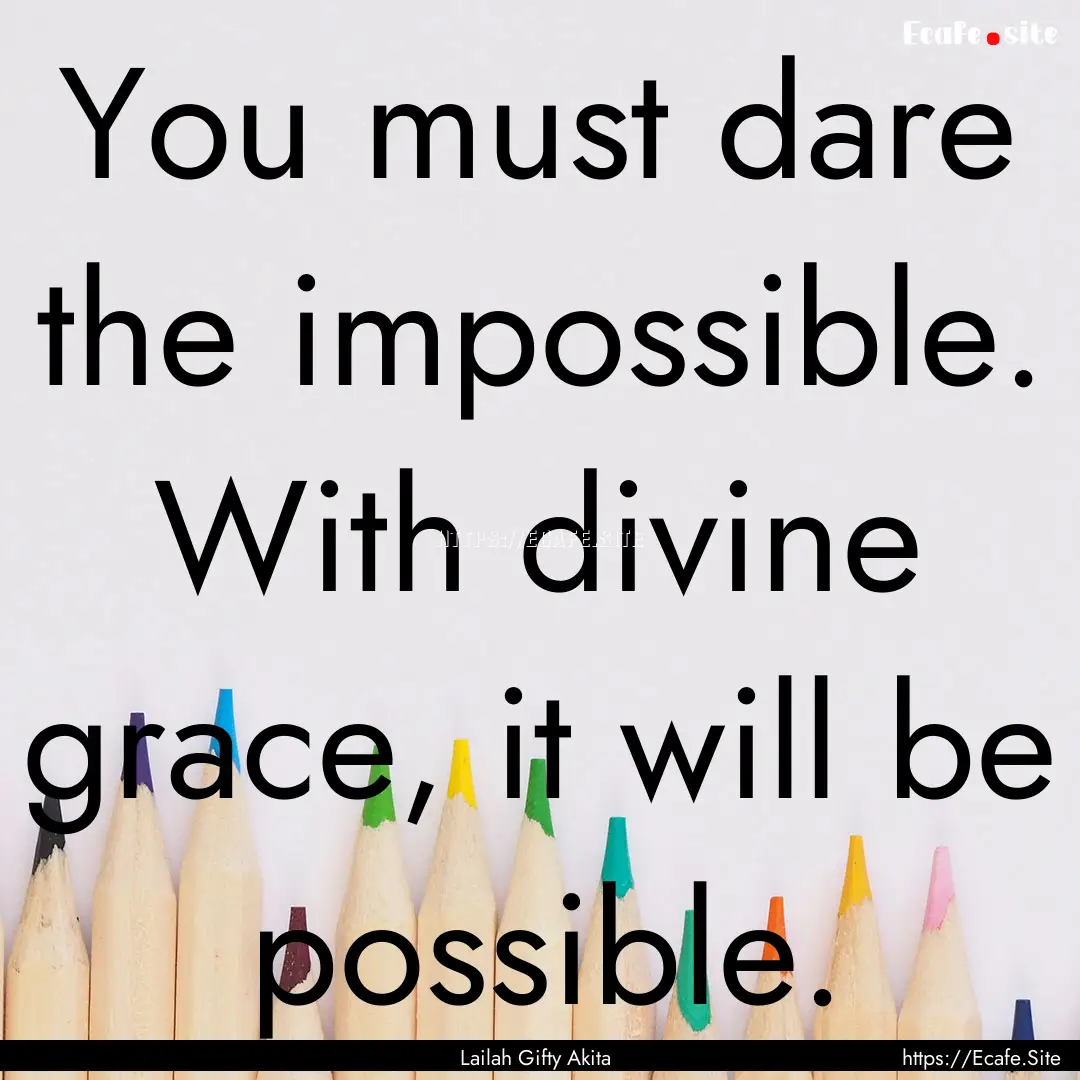 You must dare the impossible. With divine.... : Quote by Lailah Gifty Akita