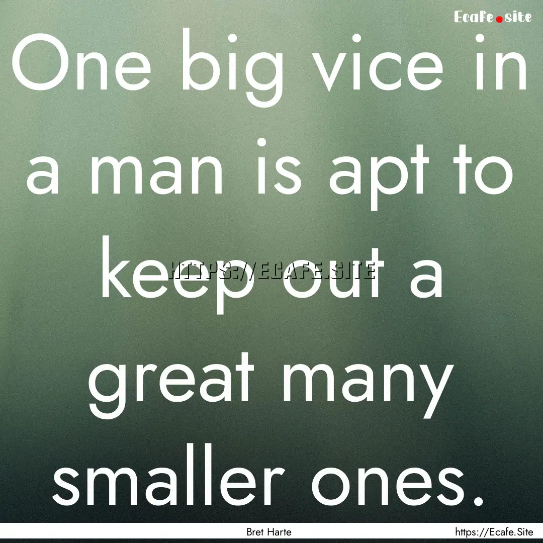 One big vice in a man is apt to keep out.... : Quote by Bret Harte