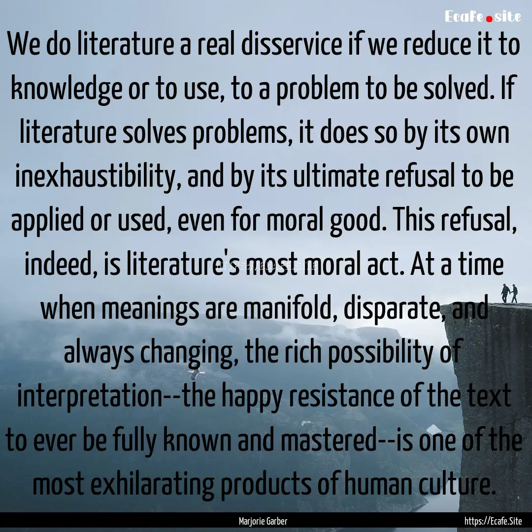 We do literature a real disservice if we.... : Quote by Marjorie Garber