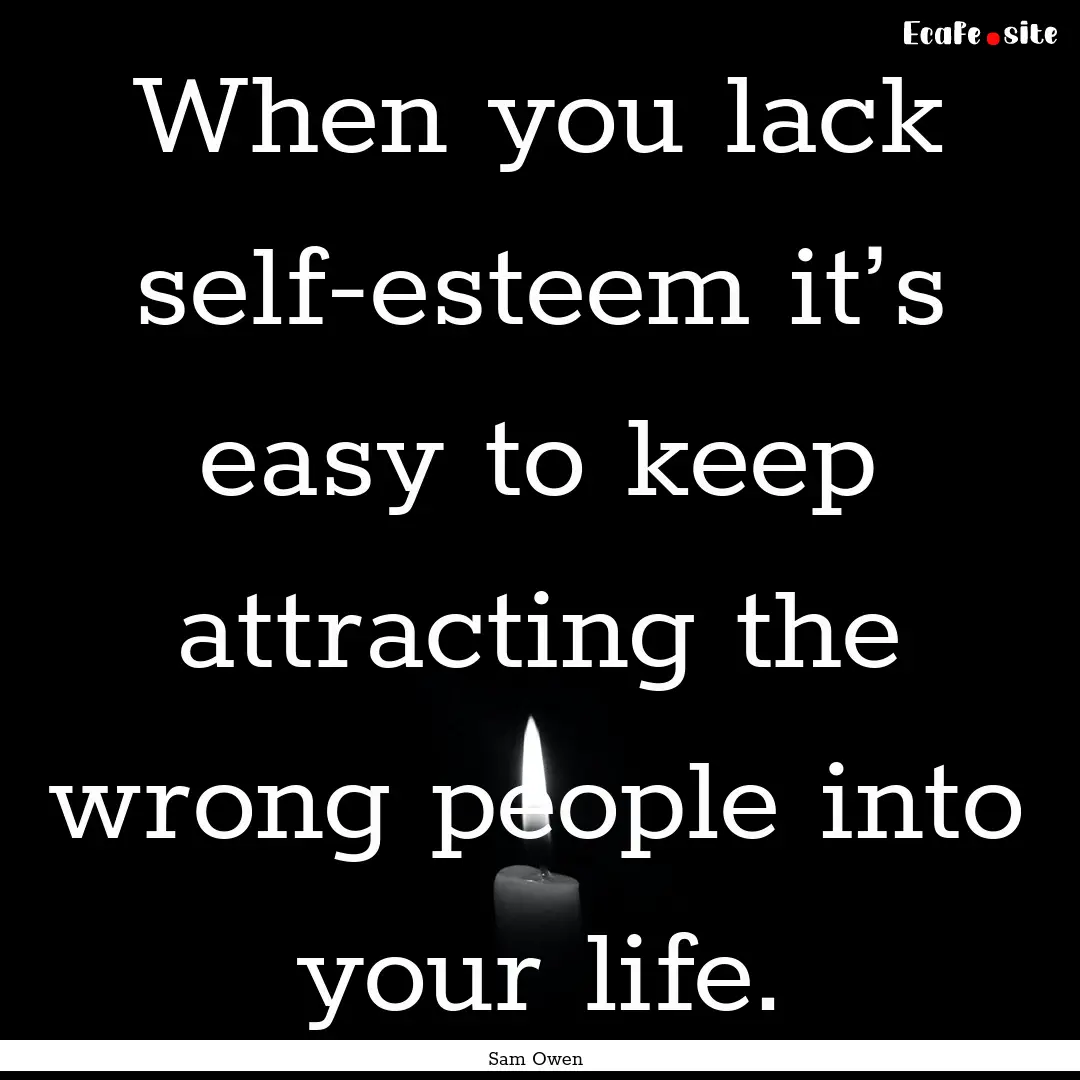 When you lack self-esteem it’s easy to.... : Quote by Sam Owen