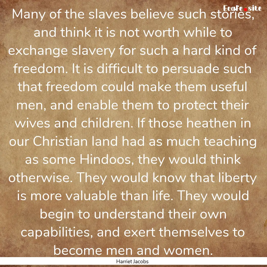 Many of the slaves believe such stories,.... : Quote by Harriet Jacobs