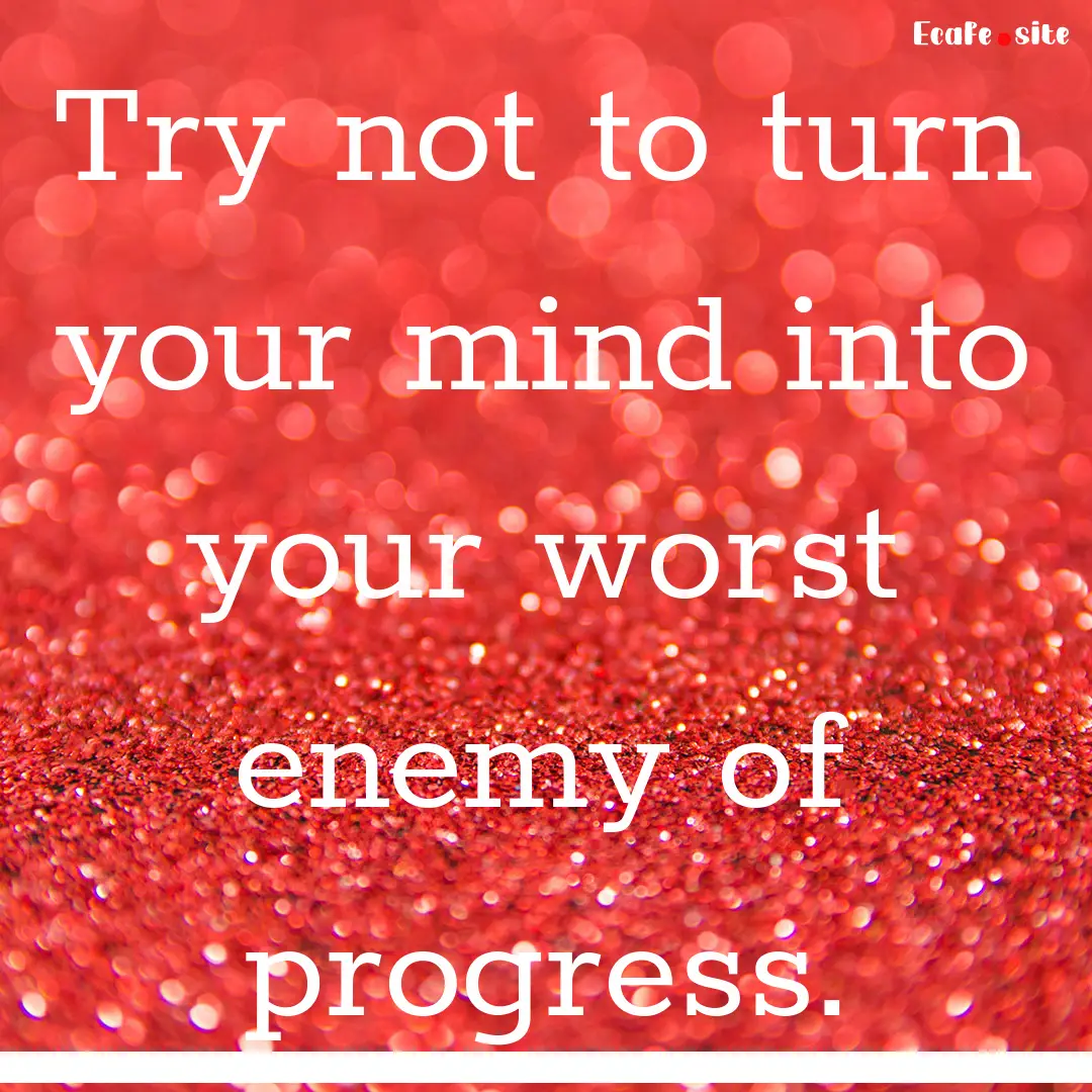 Try not to turn your mind into your worst.... : Quote by 