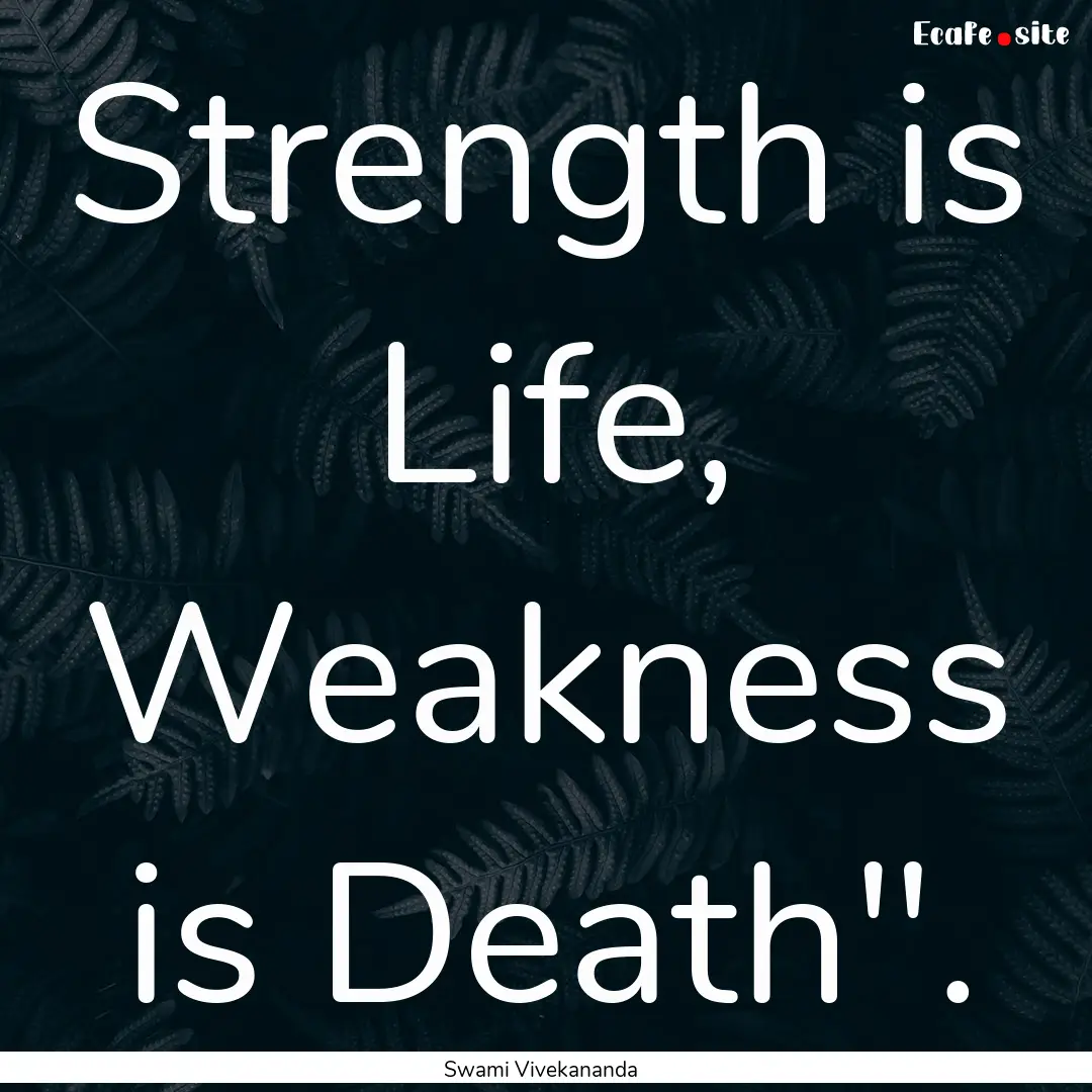 Strength is Life, Weakness is Death