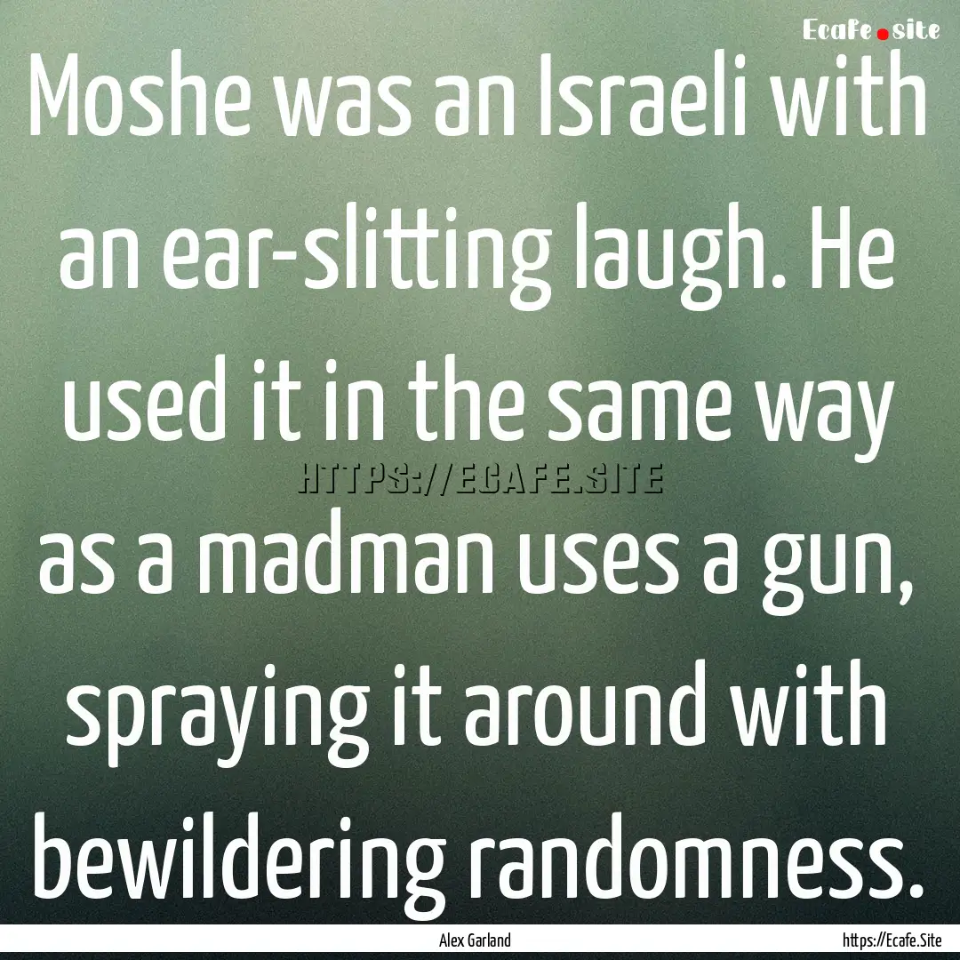 Moshe was an Israeli with an ear-slitting.... : Quote by Alex Garland