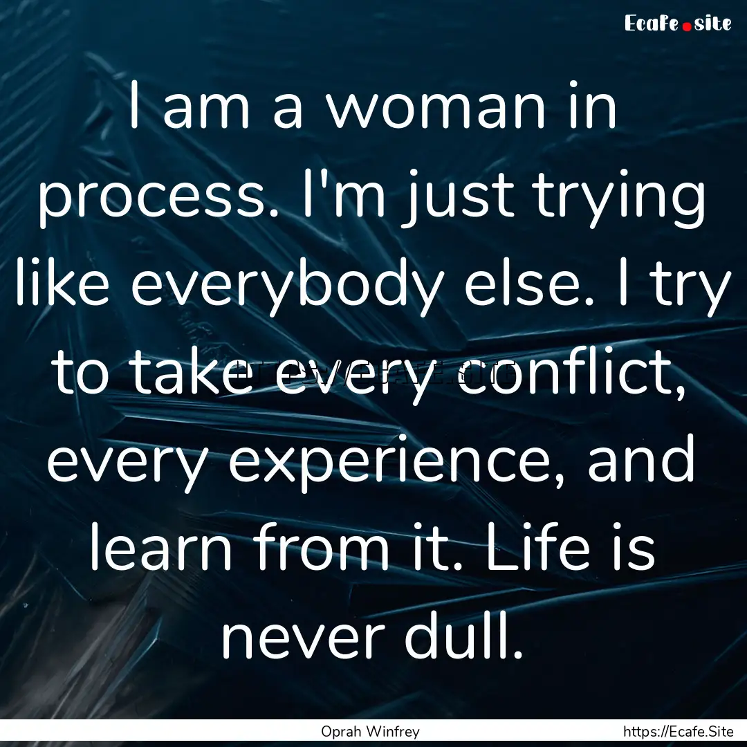 I am a woman in process. I'm just trying.... : Quote by Oprah Winfrey