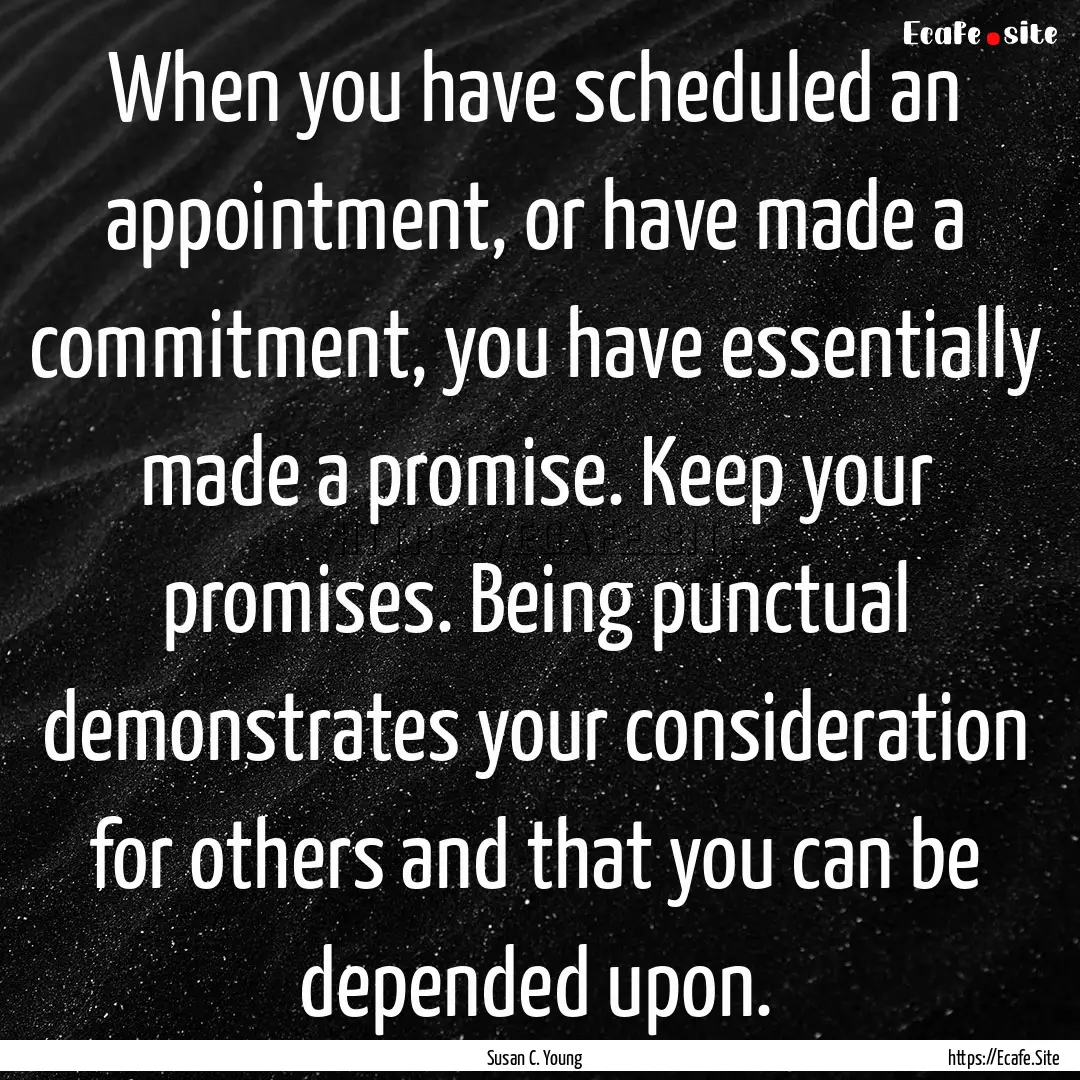 When you have scheduled an appointment, or.... : Quote by Susan C. Young