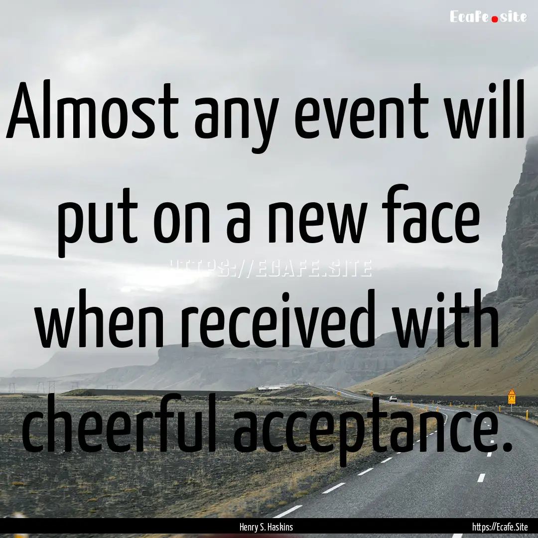 Almost any event will put on a new face when.... : Quote by Henry S. Haskins