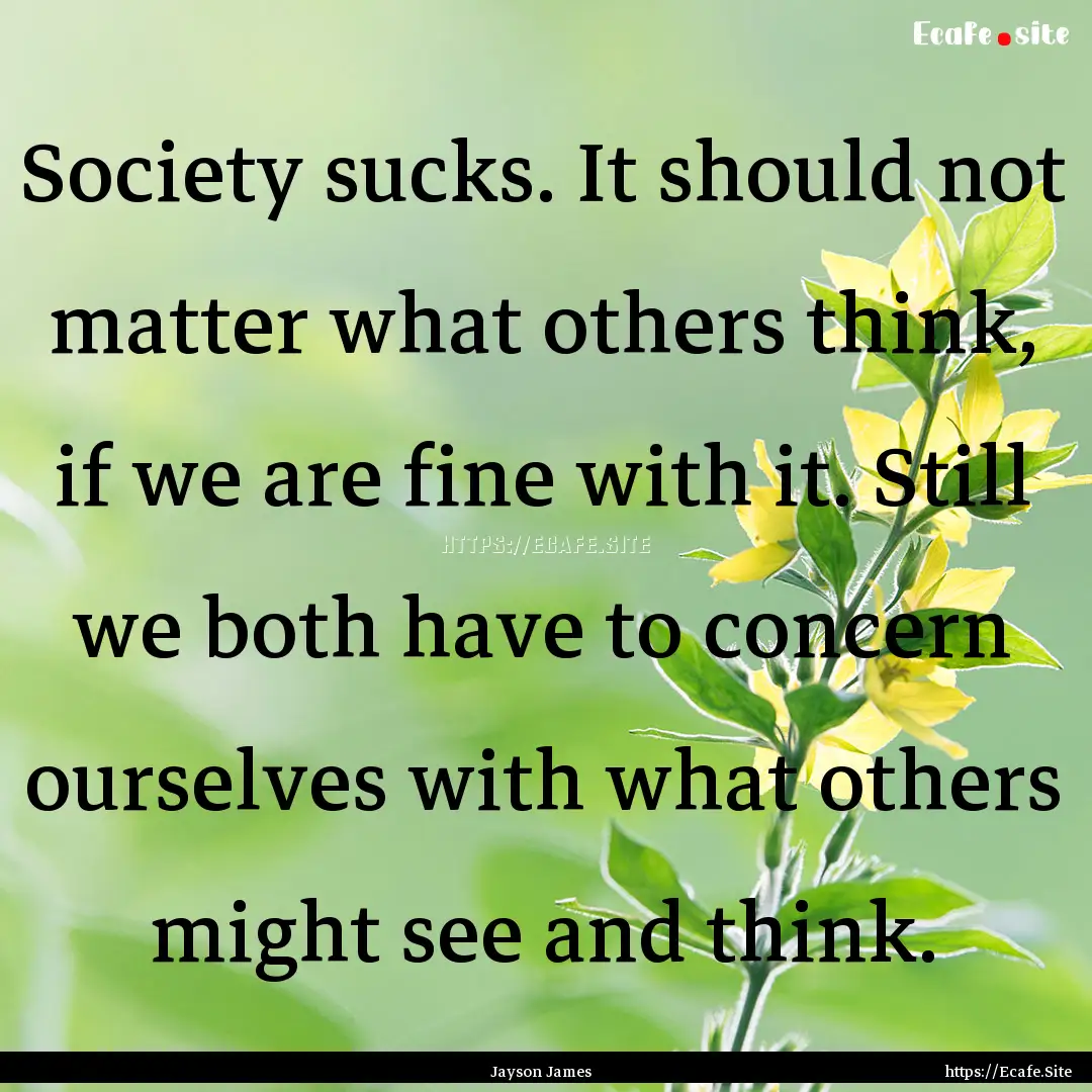 Society sucks. It should not matter what.... : Quote by Jayson James