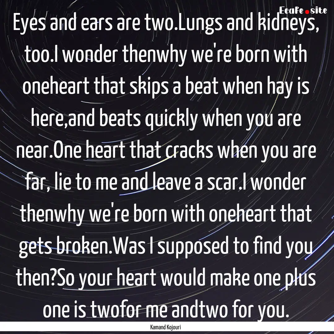 Eyes and ears are two.Lungs and kidneys,.... : Quote by Kamand Kojouri