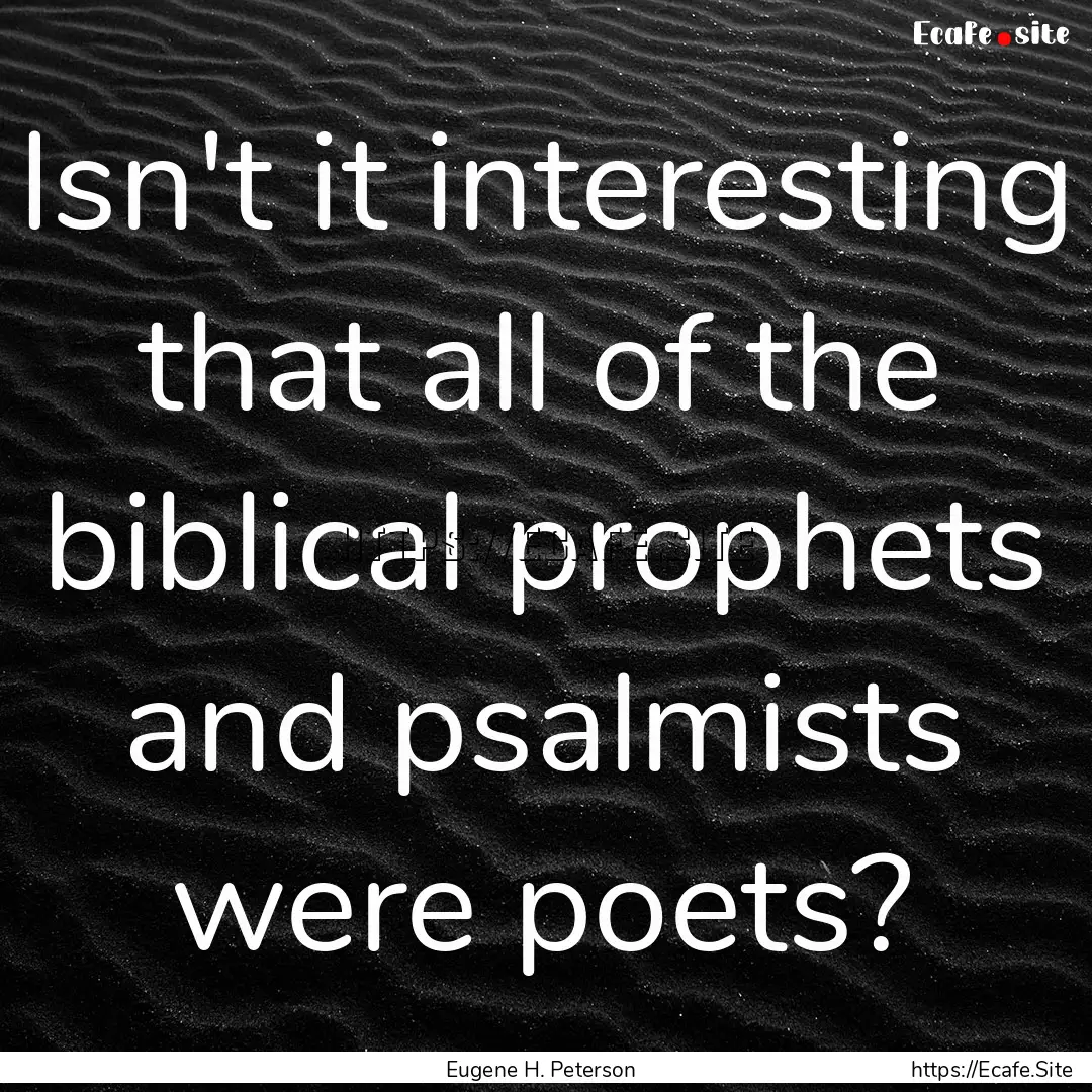 Isn't it interesting that all of the biblical.... : Quote by Eugene H. Peterson