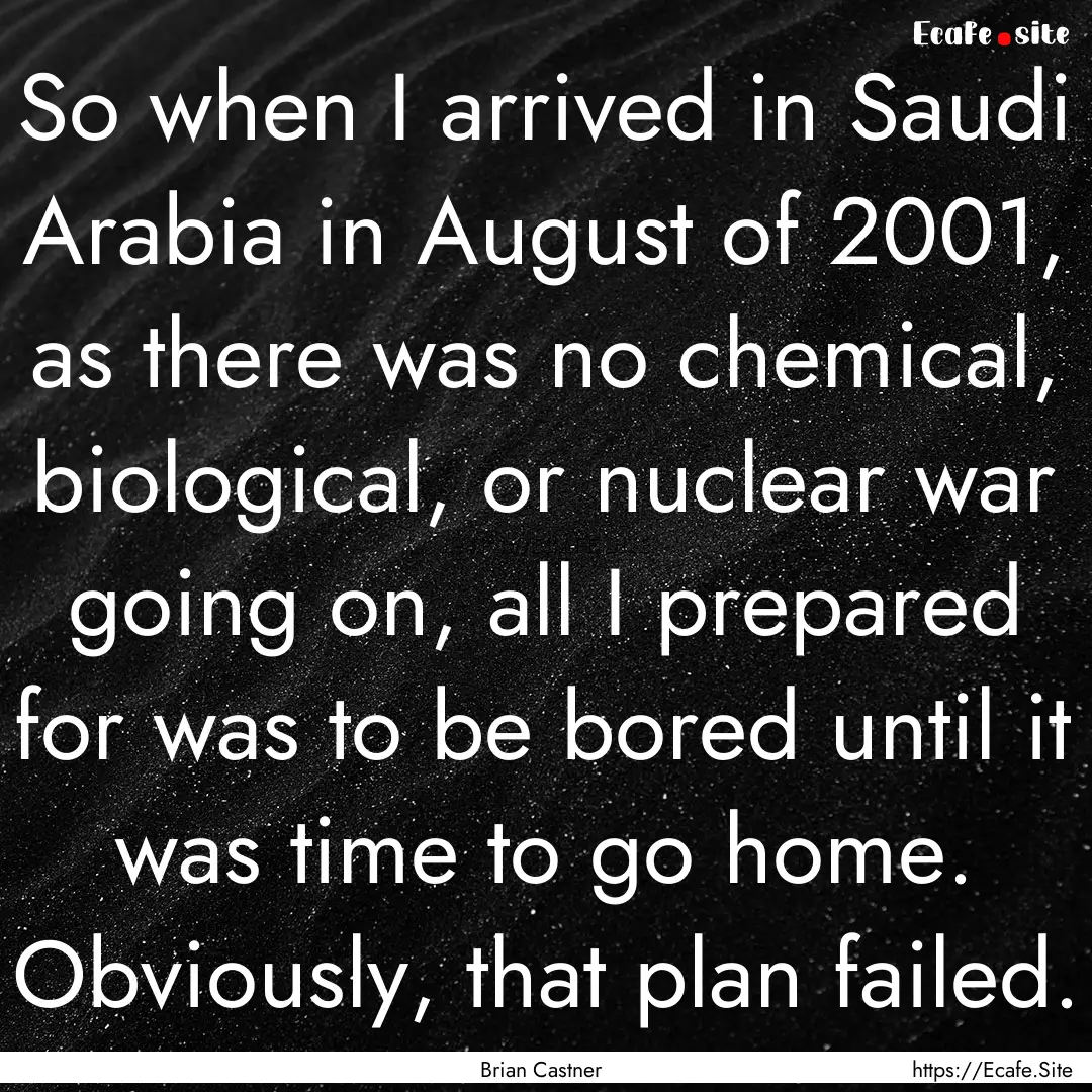 So when I arrived in Saudi Arabia in August.... : Quote by Brian Castner